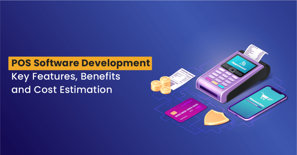point of sale software development key features benefits and cost